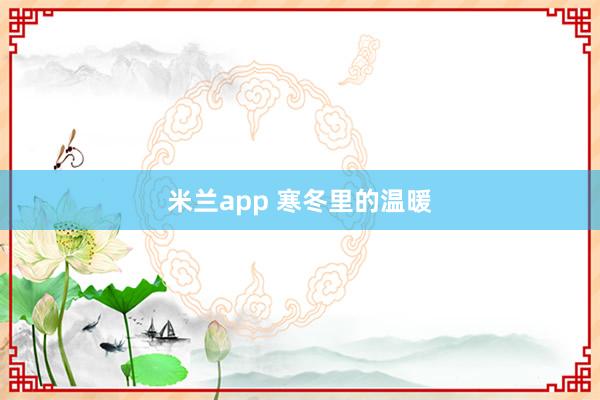 米兰app 寒冬里的温暖