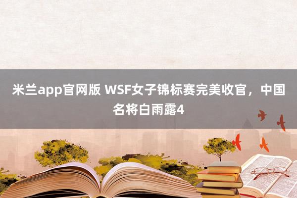 米兰app官网版 WSF女子锦标赛完美收官，中国名将白雨露4