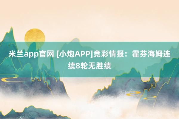 米兰app官网 [小炮APP]竞彩情报：霍芬海姆连续8轮无胜绩