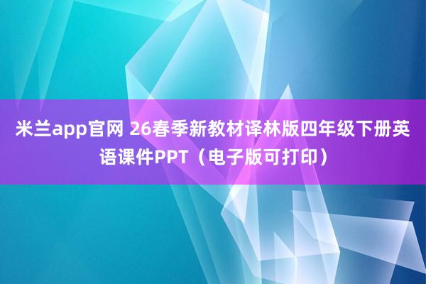米兰app官网 26春季新教材译林版四年级下册英语课件PPT（电子版可打印）