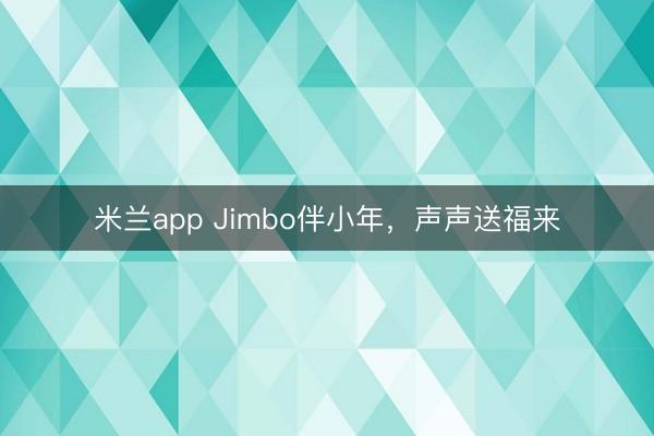 米兰app Jimbo伴小年，声声送福来