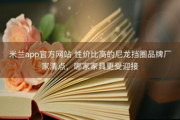 米兰app官方网站 性价比高的尼龙挡圈品牌厂家清点，哪家家具更受迎接